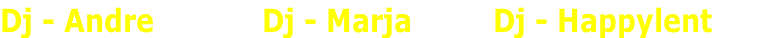 Dj - Andre            Dj - Marja         Dj - Happylent